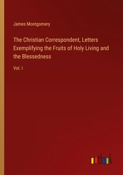 The Christian Correspondent, Letters Exemplifying the Fruits of Holy Living and the Blessedness The Christian Correspondent, Letters Exemplifying the Fruits of Holy Living and the Blessedness