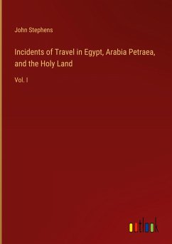 Incidents of Travel in Egypt, Arabia Petraea, and the Holy Land