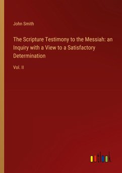 The Scripture Testimony to the Messiah: an Inquiry with a View to a Satisfactory Determination