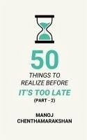 50 Things to Realize Before it's Too Late - PART 2 - Manoj Chenthamarakshan