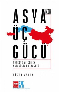 Cover Asyanin Üc Gücü - Türkiye ve Cinin Kazakistan Siyaseti