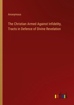 The Christian Armed Against Infidelity, Tracts in Defence of Divine Revelation The Christian Armed Against Infidelity, Tracts in Defence of Divine Revelation
