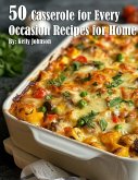 50 Casseroles for Every Occasion Recipes for Home