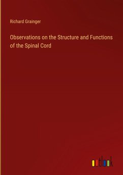 Observations on the Structure and Functions of the Spinal Cord - Grainger, Richard