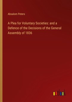 A Plea for Voluntary Societies: and a Defence of the Decisions of the General Assembly of 1836