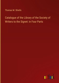 Catalogue of the Library of the Society of Writers to the Signet: in Four Parts