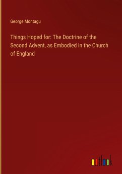 Things Hoped for: The Doctrine of the Second Advent, as Embodied in the Church of England Things Hoped for: The Doctrine of the Second Advent, as Embodied in the Church of England