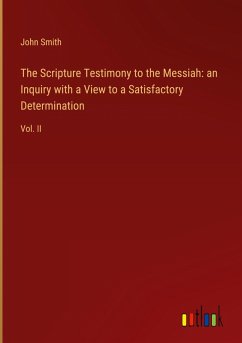 The Scripture Testimony to the Messiah: an Inquiry with a View to a Satisfactory Determination