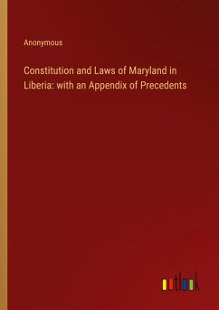 Constitution and Laws of Maryland in Liberia: with an Appendix of Precedents