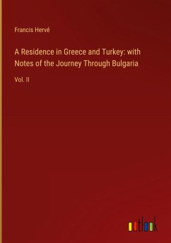 A Residence in Greece and Turkey: with Notes of the Journey Through Bulgaria A Residence in Greece and Turkey: with Notes of the Journey Through Bulgaria