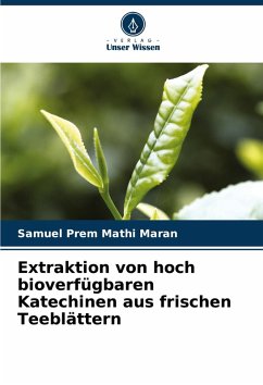 Extraktion von hoch bioverfügbaren Katechinen aus frischen Teeblättern - Maran, Samuel Prem Mathi