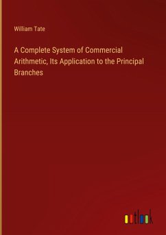 A Complete System of Commercial Arithmetic, Its Application to the Principal Branches