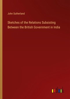 Sketches of the Relations Subsisting Between the British Government in India