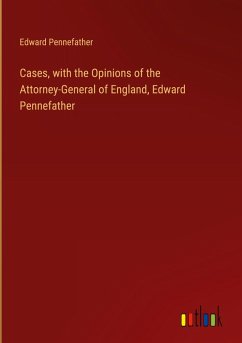 Cases, with the Opinions of the Attorney-General of England, Edward Pennefather