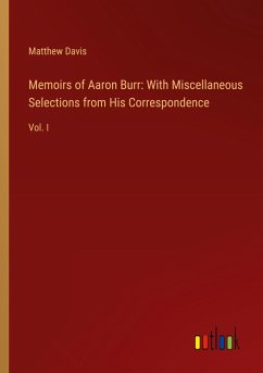 Memoirs of Aaron Burr: With Miscellaneous Selections from His Correspondence