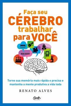 Faça seu cérebro trabalhar para você - Alves, Renato
