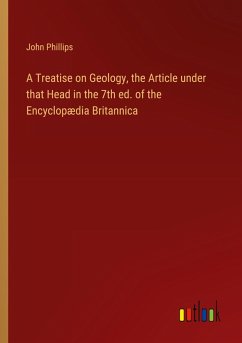 A Treatise on Geology, the Article under that Head in the 7th ed. of the Encyclopædia Britannica - Phillips, John