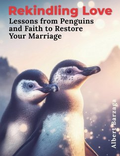 Rekindling Love - Lessons from Penguins and Faith to Restore Your Marriage - Barzaga, Albert