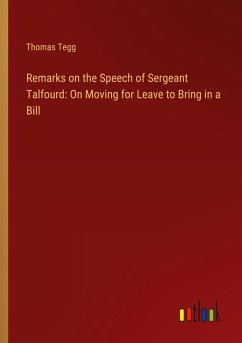 Remarks on the Speech of Sergeant Talfourd: On Moving for Leave to Bring in a Bill