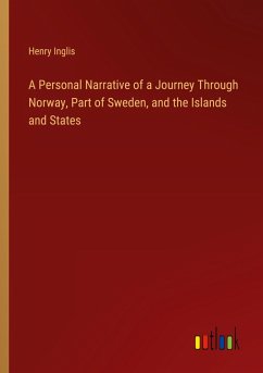 A Personal Narrative of a Journey Through Norway, Part of Sweden, and the Islands and States - Inglis, Henry