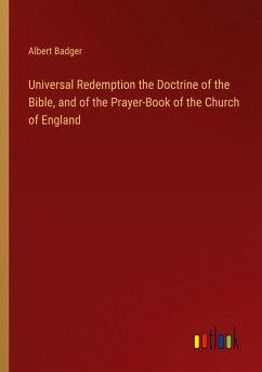 Universal Redemption the Doctrine of the Bible, and of the Prayer-Book of the Church of England