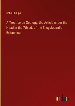 A Treatise on Geology, the Article under that Head in the 7th ed. of the Encyclopædia Britannica - Phillips, John