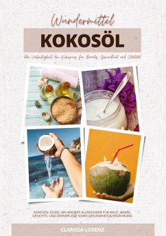 Wundermittel Kokosöl: Die Vielseitigkeit der Kokosnuss für Beauty, Gesundheit & Vitalität (Kokosöl-Guide: Ein wahrer Allrounder für Haut, Haare, Gesichts- und Zahnpflege sowie Gesundheit & Ernährung) - Lorenz, Clarissa