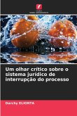 Um olhar crítico sobre o sistema jurídico de interrupção do processo Um olhar crítico sobre o sistema jurídico de interrupção do processo