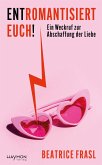 Entromantisiert euch! Entromantisiert euch!