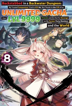 Backstabbed in a Backwater Dungeon: My Trusted Companions Tried to Kill Me, But Thanks to the Gift of an Unlimited Gacha I Got LVL 9999 Friends and Am Out For Revenge on My Former Party Members and the World: Volume 8 (Light Novel) (eBook, ePUB) - Shisui, Meikyou