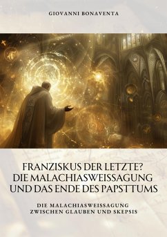 Franziskus der Letzte? Die Malachiasweissagung und das Ende des Papsttums (eBook, ePUB) - Bonaventa, Giovanni