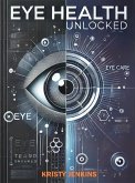 Eye Health Unlocked (eBook, ePUB) Eye Health Unlocked (eBook, ePUB)
