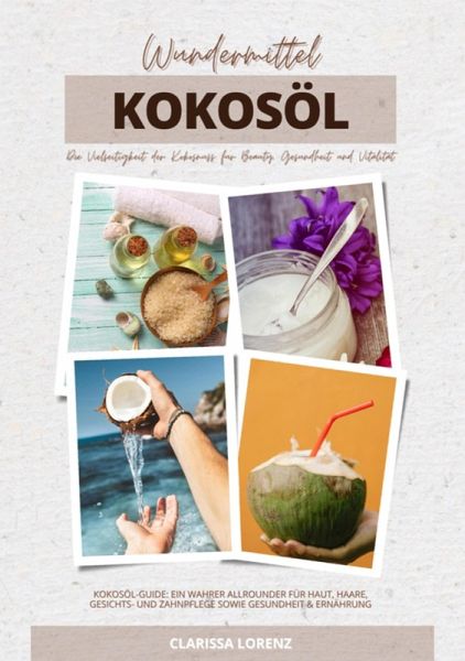Wundermittel Kokosöl: Die Vielseitigkeit der Kokosnuss für Beauty, Gesundheit & Vitalität (Kokosöl-Guide: Ein wahrer Allrounder für Haut, Haare, Gesichts- und Zahnpflege sowie Gesundheit & Ernährung) (eBook, ePUB)