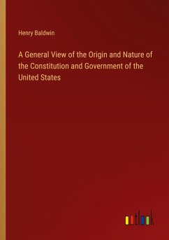 A General View of the Origin and Nature of the Constitution and Government of the United States A General View of the Origin and Nature of the Constitution and Government of the United States