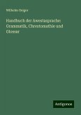 Handbuch der Awestasprache: Grammatik, Chrestomathie und Glossar