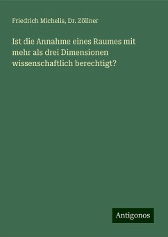 Ist die Annahme eines Raumes mit mehr als drei Dimensionen wissenschaftlich berechtigt? - Michelis, Friedrich; Zöllner