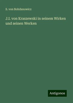 J.I. von Kraszewski in seinem Wirken und seinen Werken - Bohdanowicz, S. Von