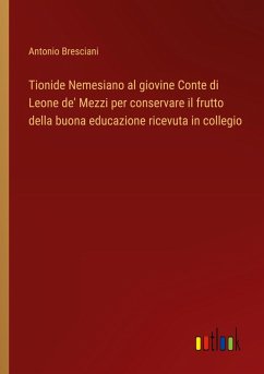 Tionide Nemesiano al giovine Conte di Leone de' Mezzi per conservare il frutto della buona educazione ricevuta in collegio Tionide Nemesiano al giovine Conte di Leone de' Mezzi per conservare il frutto della buona educazione ricevuta in collegio
