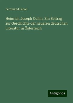 Heinrich Joseph Collin: Ein Beitrag zur Geschichte der neueren deutschen Literatur in Österreich - Laban, Ferdinand