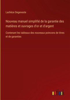 Nouveau manuel simplifié de la garantie des matières et ouvrages d'or et d'argent