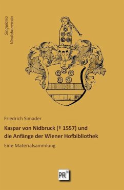 Kaspar von Nidbruck (¿ 1557) und die Anfänge der Wiener Hofbibliothek - Simader, Friedrich