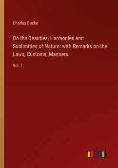 On the Beauties, Harmonies and Sublimities of Nature: with Remarks on the Laws, Customs, Manners