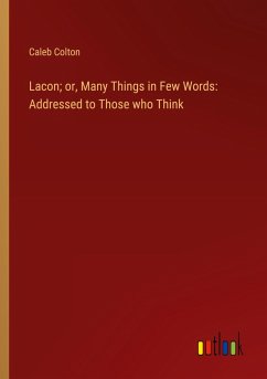 Lacon; or, Many Things in Few Words: Addressed to Those who Think