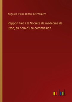 Rapport fait a la Société de médecine de Lyon, au nom d'une commission - Polinière, Augustin Pierre Isidore de