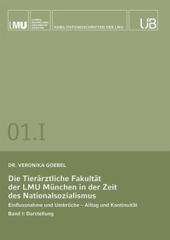 Die Tierärztliche Fakultät der LMU München in der Zeit des Nationalsozialismus. Band I: Darstellung - Goebel, Veronika