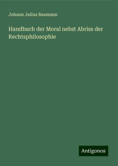 Handbuch der Moral nebst Abriss der Rechtsphilosophie - Baumann, Johann Julius