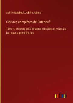 Oeuvres complètes de Rutebeuf - Rutebeuf, Achille; Jubinal, Achille