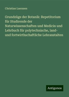 Grundzüge der Botanik: Repetitorium für Studirende der Naturwissenschaften und Medicin und Lehrbuch für polytechnische, land- und fortwirthschaftliche Lehranstalten - Luerssen, Christian