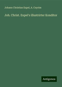 Joh. Christ. Eupel's illustrirter Konditor - Eupel, Johann Christian; Cnyrim, A.