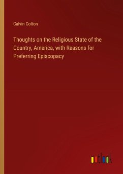 Thoughts on the Religious State of the Country, America, with Reasons for Preferring Episcopacy - Colton, Calvin